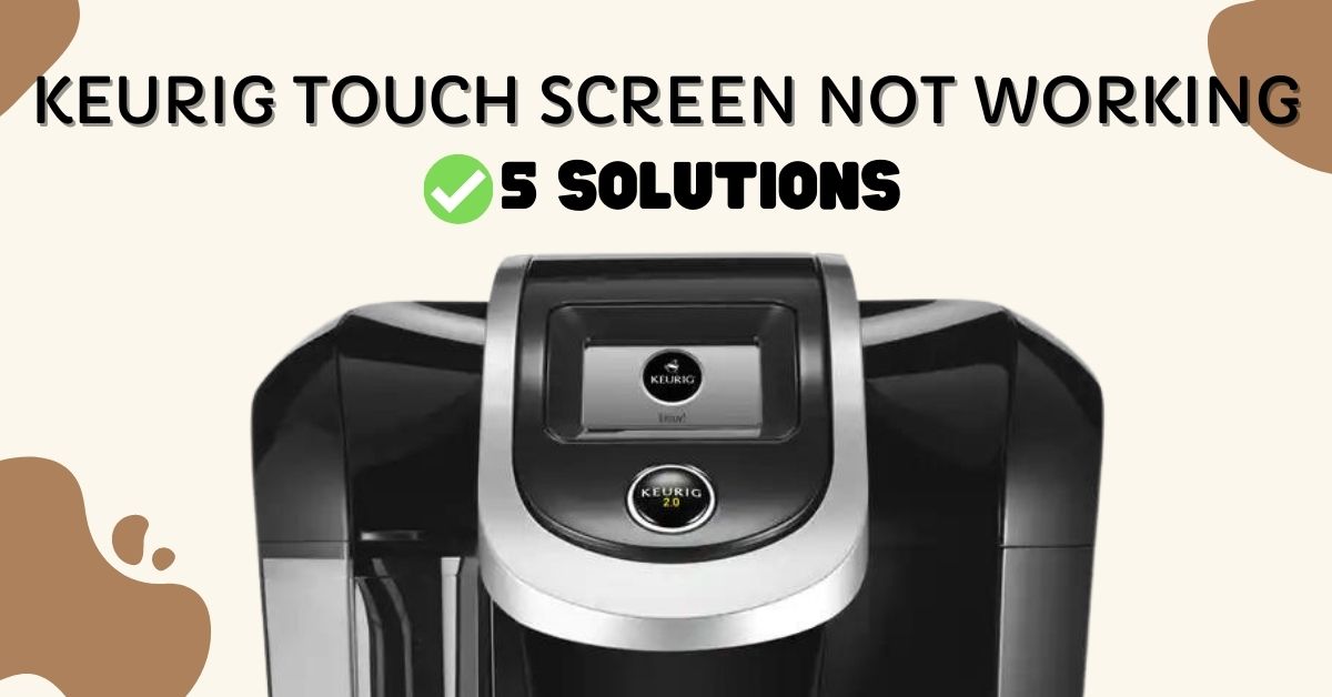 Why Is Keurig 2.0 Touch Screen Not Working