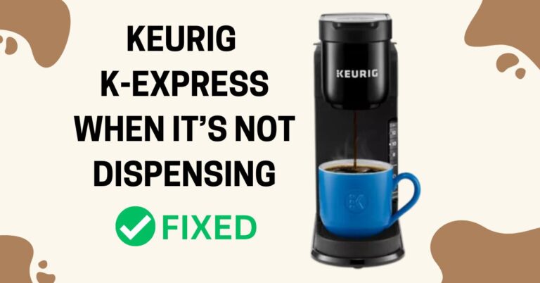 How To Fix Keurig K-Express When It’S Not Dispensing