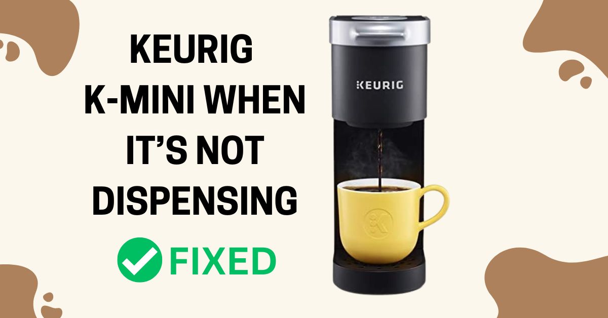 How To Fix Keurig K-Mini When It’S Not Dispensing