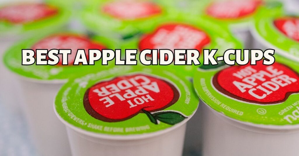 7 Best Apple Cider KCups Honest Choices Review